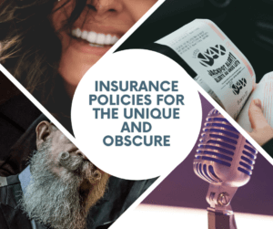 Insurance Policies For The Unique And Obscure
